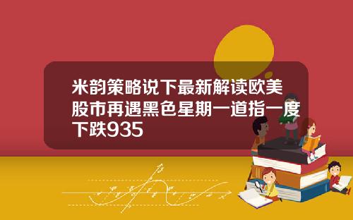 米韵策略说下最新解读欧美股市再遇黑色星期一道指一度下跌935