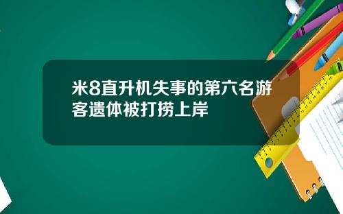 米8直升机失事的第六名游客遗体被打捞上岸