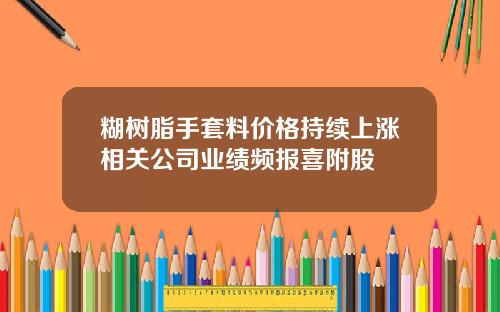 糊树脂手套料价格持续上涨相关公司业绩频报喜附股