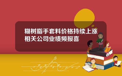 糊树脂手套料价格持续上涨相关公司业绩频报喜