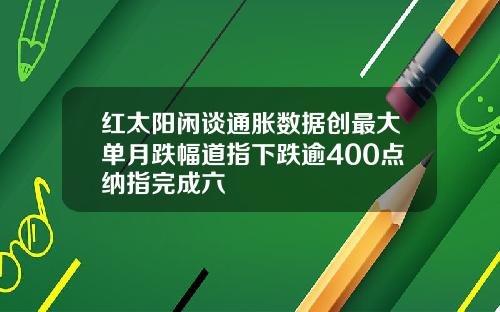 红太阳闲谈通胀数据创最大单月跌幅道指下跌逾400点纳指完成六