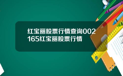 红宝丽股票行情查询002165红宝丽股票行情