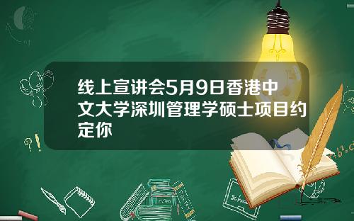 线上宣讲会5月9日香港中文大学深圳管理学硕士项目约定你