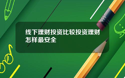 线下理财投资比较投资理财怎样最安全