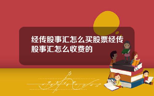 经传股事汇怎么买股票经传股事汇怎么收费的