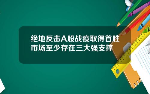绝地反击A股战疫取得首胜市场至少存在三大强支撑