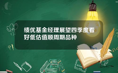 绩优基金经理展望四季度看好低估值顺周期品种