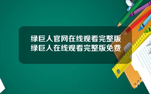 绿巨人官网在线观看完整版绿巨人在线观看完整版免费