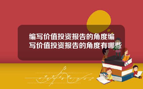 编写价值投资报告的角度编写价值投资报告的角度有哪些