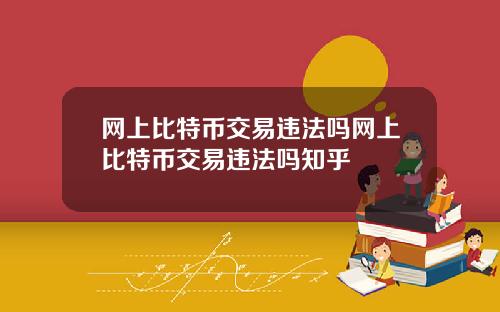 网上比特币交易违法吗网上比特币交易违法吗知乎