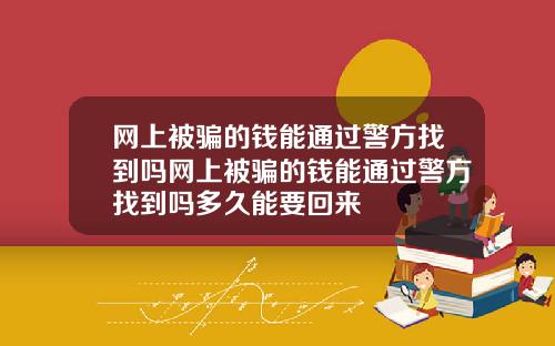 网上被骗的钱能通过警方找到吗网上被骗的钱能通过警方找到吗多久能要回来