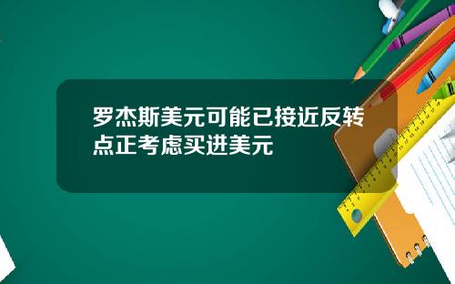 罗杰斯美元可能已接近反转点正考虑买进美元