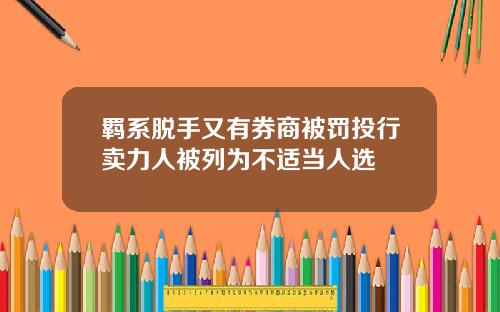 羁系脱手又有券商被罚投行卖力人被列为不适当人选