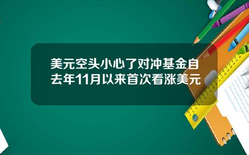 美元空头小心了对冲基金自去年11月以来首次看涨美元