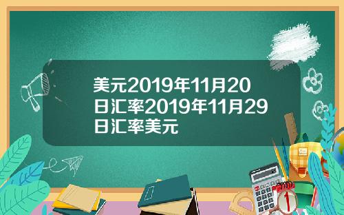 美元2019年11月20日汇率2019年11月29日汇率美元