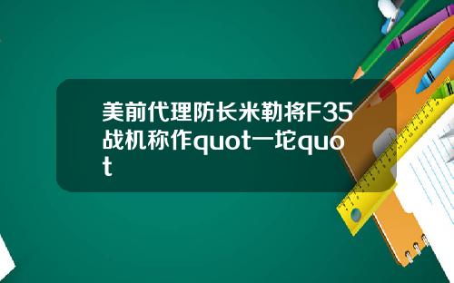 美前代理防长米勒将F35战机称作quot一坨quot