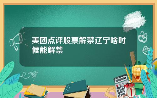 美团点评股票解禁辽宁啥时候能解禁