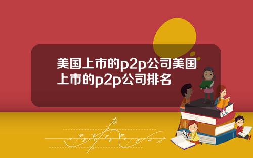 美国上市的p2p公司美国上市的p2p公司排名