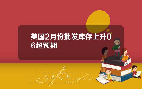 美国2月份批发库存上升06超预期
