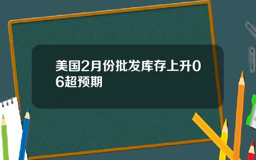 美国2月份批发库存上升06超预期