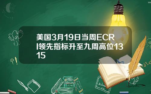 美国3月19日当周ECRI领先指标升至九周高位1315