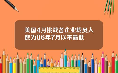 美国4月挑战者企业裁员人数为06年7月以来最低