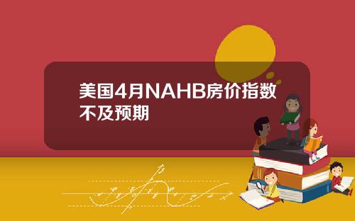 美国4月NAHB房价指数不及预期