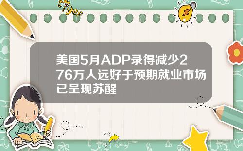 美国5月ADP录得减少276万人远好于预期就业市场已呈现苏醒