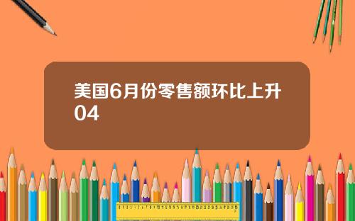 美国6月份零售额环比上升04