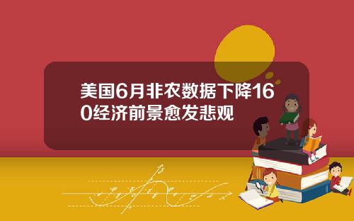 美国6月非农数据下降160经济前景愈发悲观