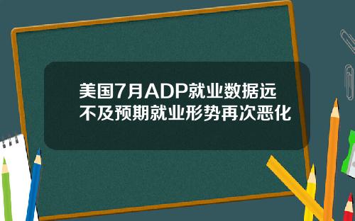 美国7月ADP就业数据远不及预期就业形势再次恶化