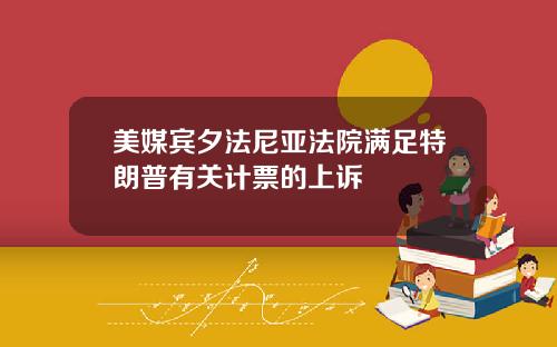 美媒宾夕法尼亚法院满足特朗普有关计票的上诉