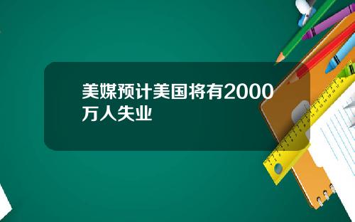 美媒预计美国将有2000万人失业