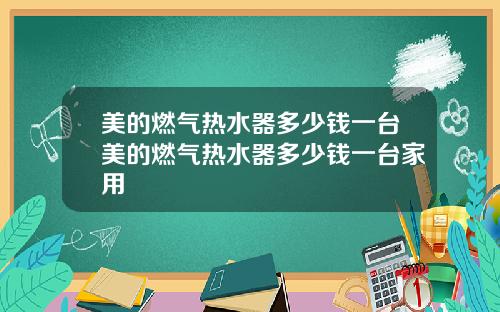 美的燃气热水器多少钱一台美的燃气热水器多少钱一台家用