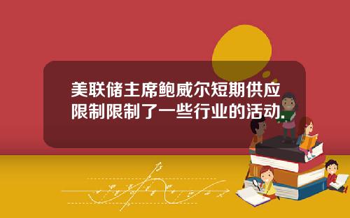 美联储主席鲍威尔短期供应限制限制了一些行业的活动.