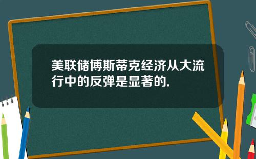 美联储博斯蒂克经济从大流行中的反弹是显著的.