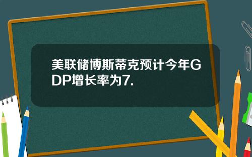 美联储博斯蒂克预计今年GDP增长率为7.