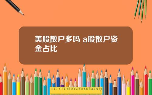 美股散户多吗 a股散户资金占比