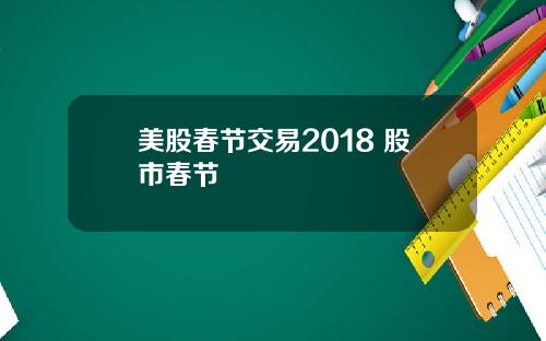 美股春节交易2018 股市春节