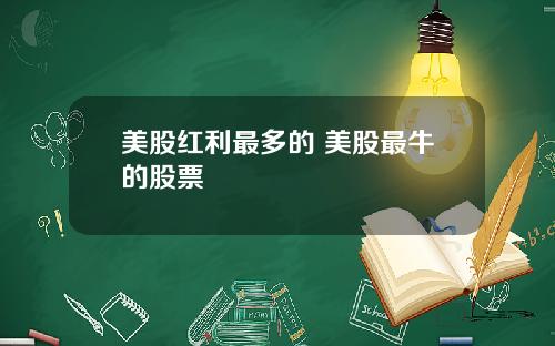 美股红利最多的 美股最牛的股票