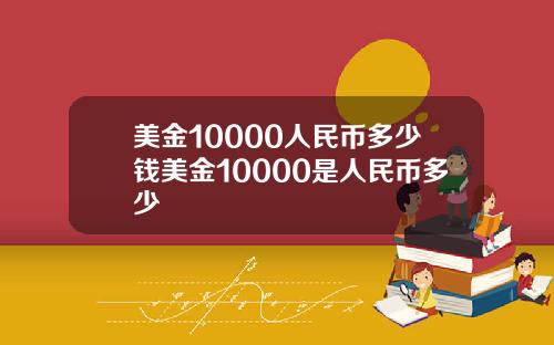 美金10000人民币多少钱美金10000是人民币多少
