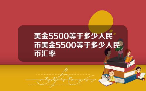 美金5500等于多少人民币美金5500等于多少人民币汇率