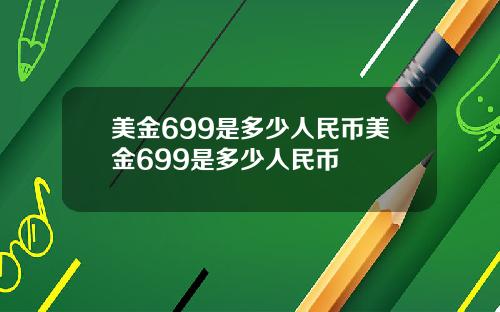 美金699是多少人民币美金699是多少人民币