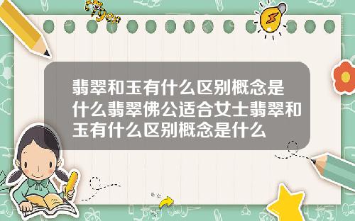 翡翠和玉有什么区别概念是什么翡翠佛公适合女士翡翠和玉有什么区别概念是什么