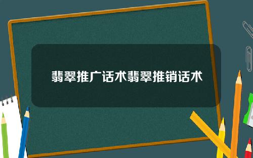 翡翠推广话术翡翠推销话术