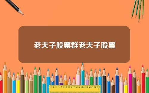 老夫子股票群老夫子股票