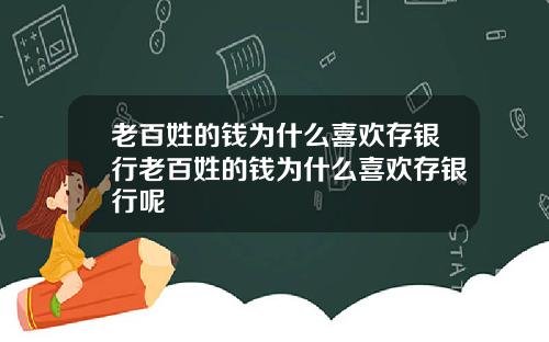 老百姓的钱为什么喜欢存银行老百姓的钱为什么喜欢存银行呢