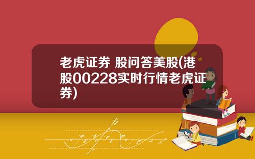 老虎证券 股问答美股(港股00228实时行情老虎证券)