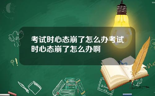 考试时心态崩了怎么办考试时心态崩了怎么办啊