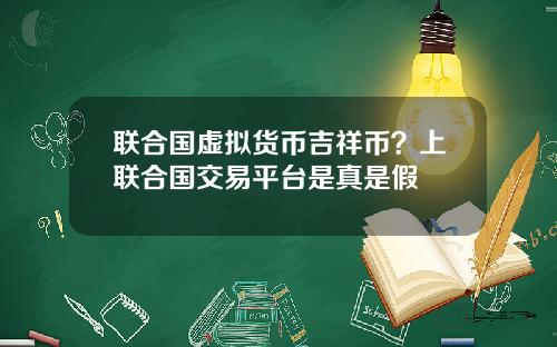 联合国虚拟货币吉祥币？上联合国交易平台是真是假